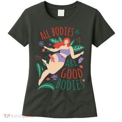 All Bodies Are Good Bodies Women's T-Shirt