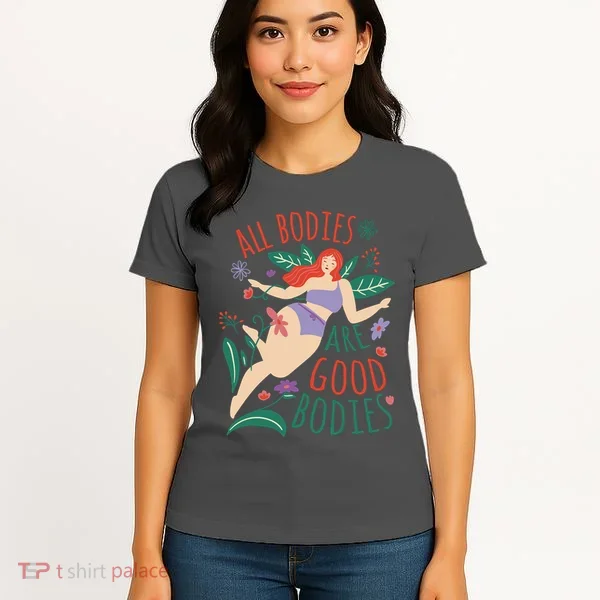 All Bodies Are Good Bodies Women's T-Shirt