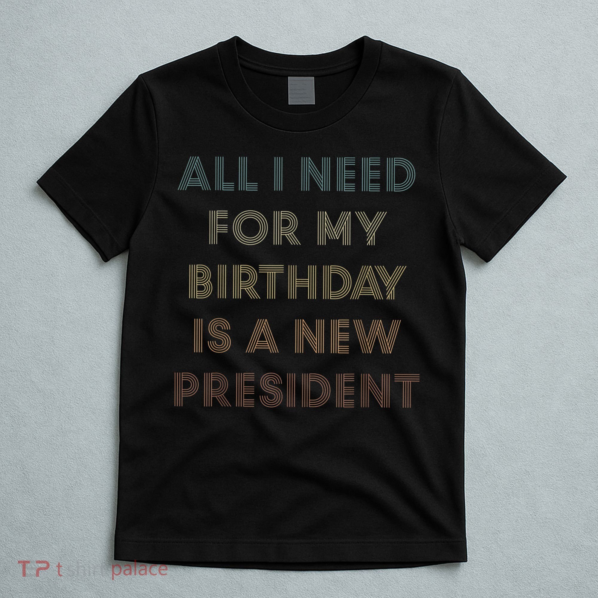 ANTI BIDEN ALL I WANT FOR MY BIRTHDAY IS A NEW PRESIDENT T-Shirt