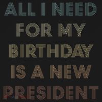 ANTI BIDEN ALL I WANT FOR MY BIRTHDAY IS A NEW PRESIDENT T-Shirt thumb 7