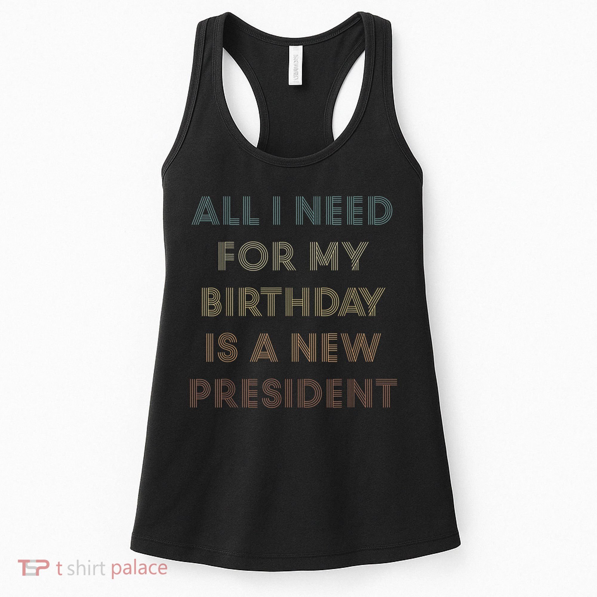 ANTI BIDEN ALL I WANT FOR MY BIRTHDAY IS A NEW PRESIDENT Women's Tank Top