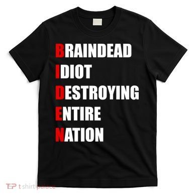 Anti Biden Braindead Idiot Destroying Entire Nation T-Shirt