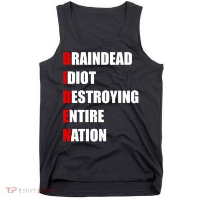 Anti Biden Braindead Idiot Destroying Entire Nation Tank Top