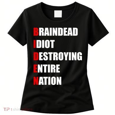Anti Biden Braindead Idiot Destroying Entire Nation Women's T-Shirt