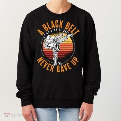 A Black Belt Is A White Belt Never Gave Up Karate Motivation Women's Sweatshirt
