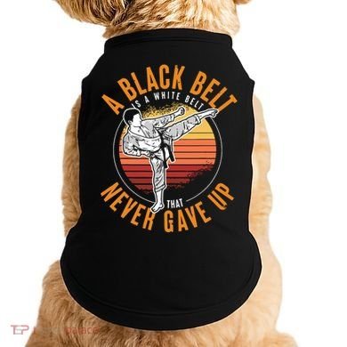 A Black Belt Is A White Belt Never Gave Up Karate Motivation Doggie Tank