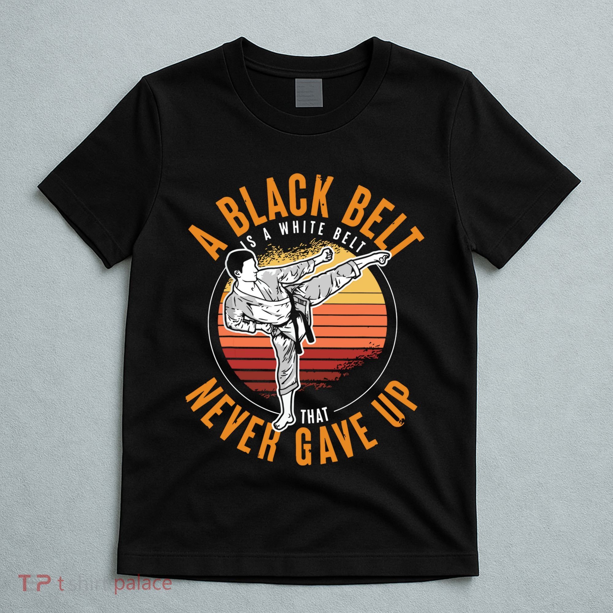 A Black Belt Is A White Belt Never Gave Up Karate Motivation T-Shirt
