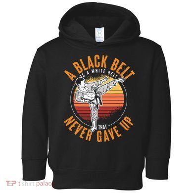 A Black Belt Is A White Belt Never Gave Up Karate Motivation Toddler Hoodie
