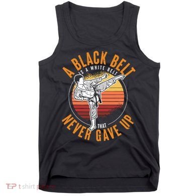 A Black Belt Is A White Belt Never Gave Up Karate Motivation Tank Top