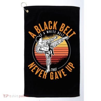 A Black Belt Is A White Belt Never Gave Up Karate Motivation Golf Towel