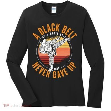 A Black Belt Is A White Belt Never Gave Up Karate Motivation Women's Long Sleeve Shirt