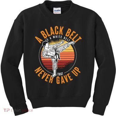 A Black Belt Is A White Belt Never Gave Up Karate Motivation Kids Sweatshirt