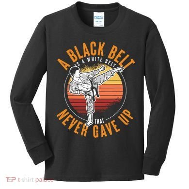 A Black Belt Is A White Belt Never Gave Up Karate Motivation Kids Long Sleeve Shirt