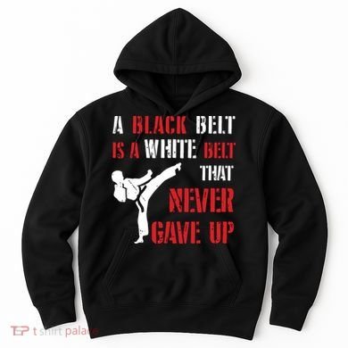 A Black Belt Is A White Belt That Never Gave Up Karate MMA Hoodie