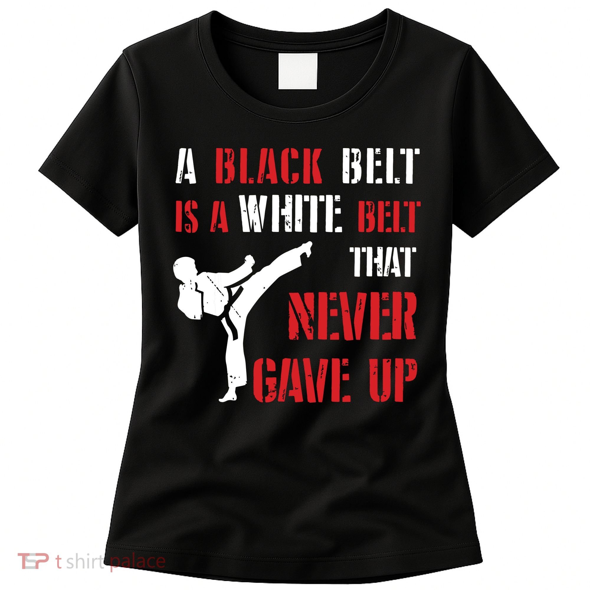 A Black Belt Is A White Belt That Never Gave Up Karate MMA Women's T-Shirt
