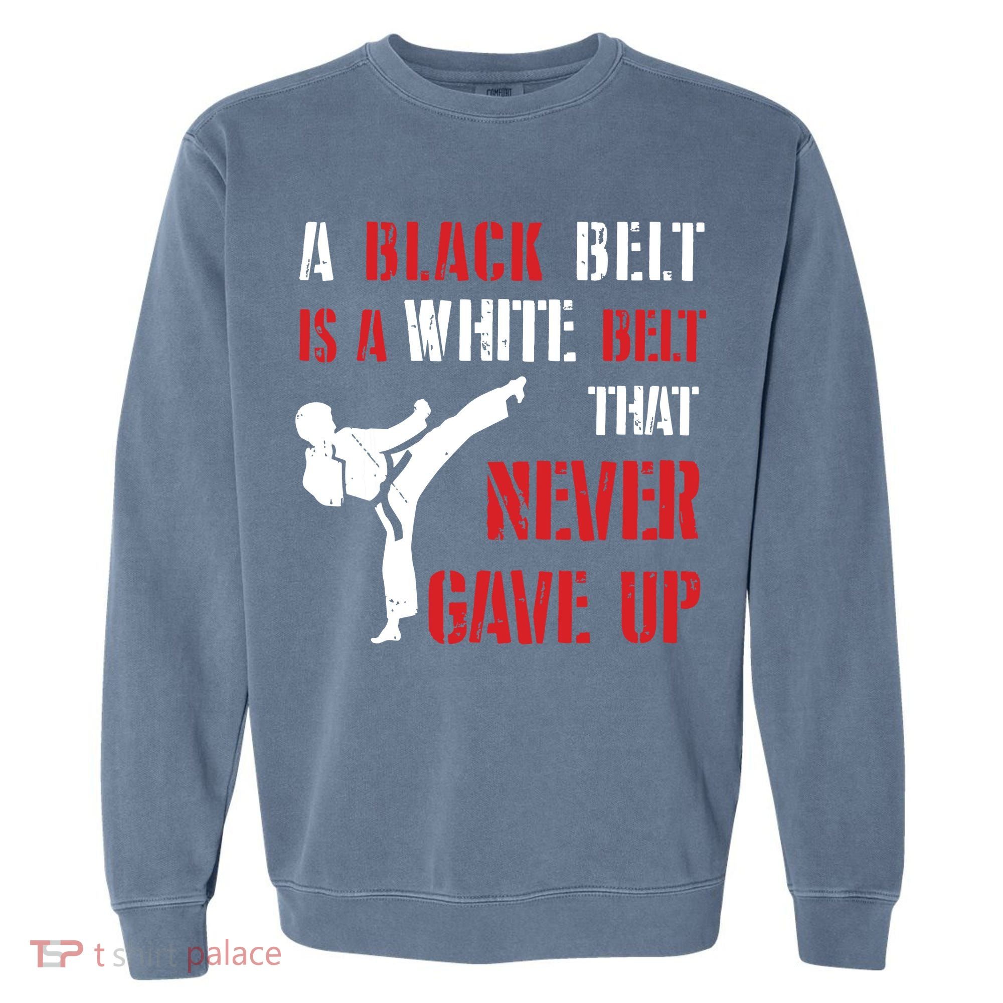 A Black Belt Is A White Belt That Never Gave Up Karate MMA Garment-Dyed Sweatshirt