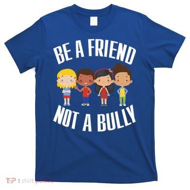 Anti Bullying Be A Friend Not A Bully Kindness T-Shirt