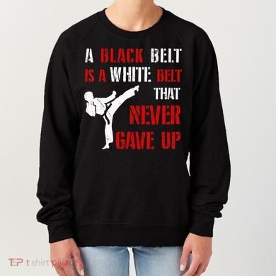 A Black Belt Is A White Belt That Never Gave Up Karate MMA Women's Sweatshirt