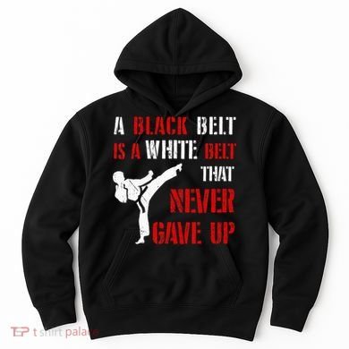 A Black Belt Is A White Belt That Never Gave Up Karate MMA Hoodie