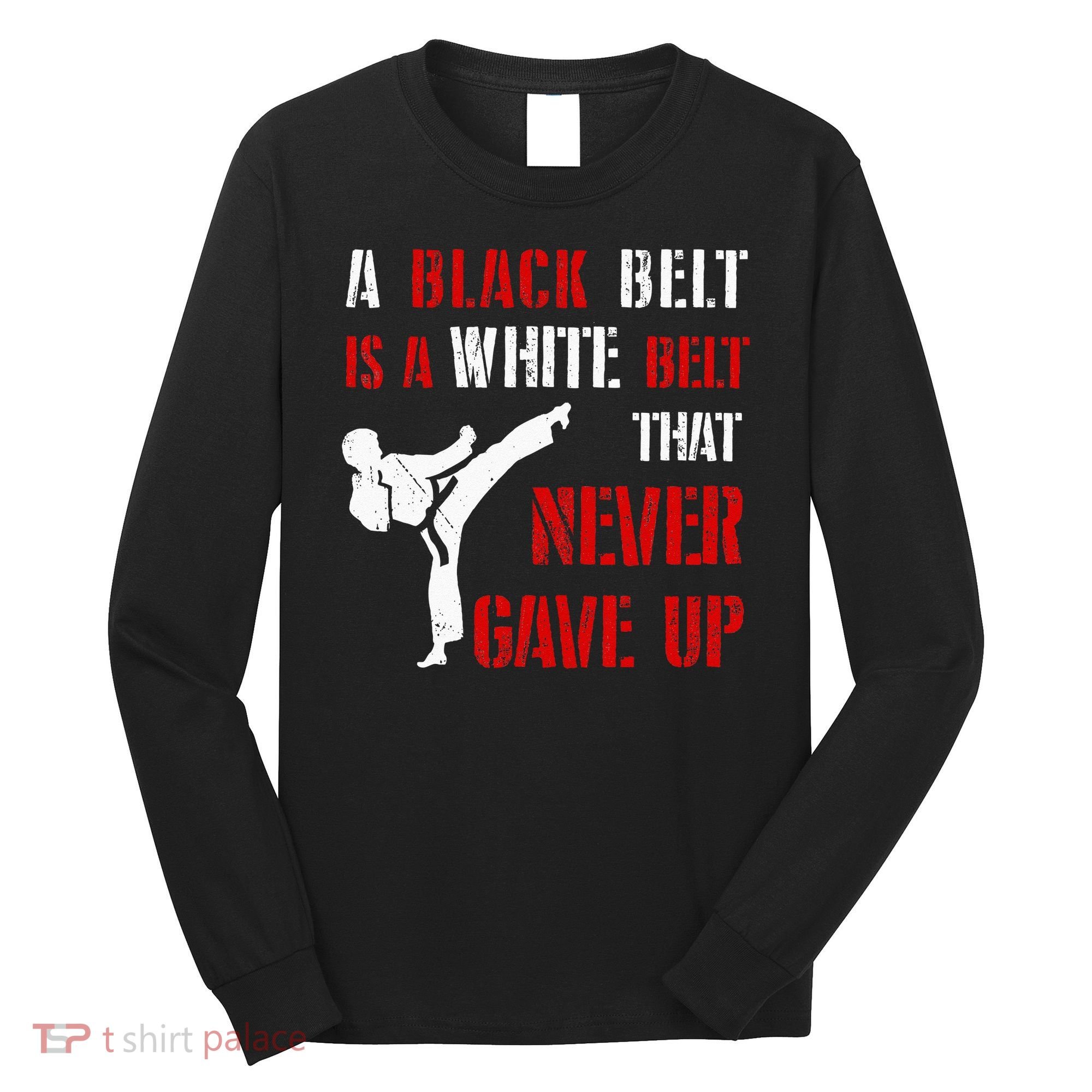 A Black Belt Is A White Belt That Never Gave Up Karate MMA Long Sleeve Shirt