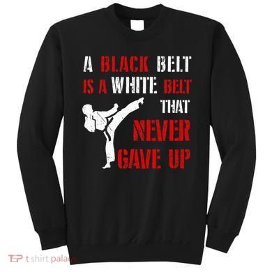 A Black Belt Is A White Belt That Never Gave Up Karate MMA Sweatshirt