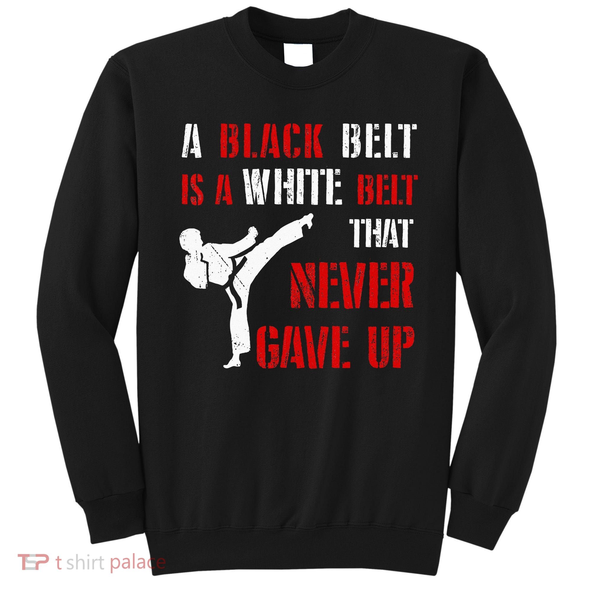 A Black Belt Is A White Belt That Never Gave Up Karate MMA Sweatshirt