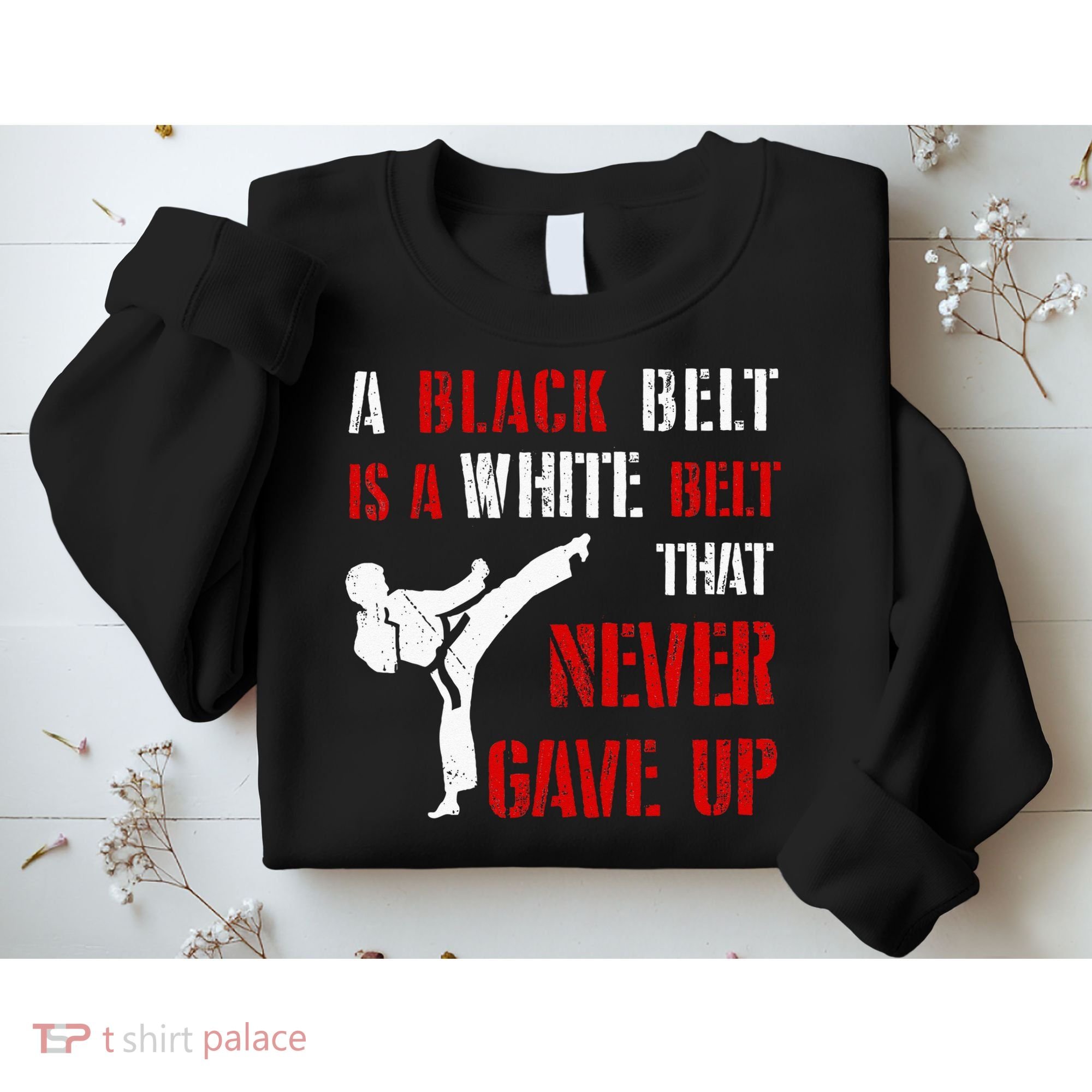 A Black Belt Is A White Belt That Never Gave Up Karate MMA Sweatshirt