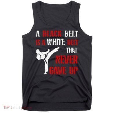 A Black Belt Is A White Belt That Never Gave Up Karate MMA Tank Top