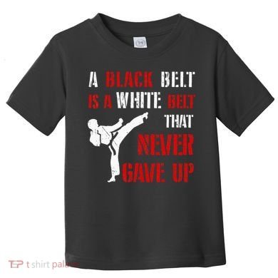 A Black Belt Is A White Belt That Never Gave Up Karate MMA Toddler T-Shirt