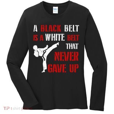 A Black Belt Is A White Belt That Never Gave Up Karate MMA Women's Long Sleeve Shirt