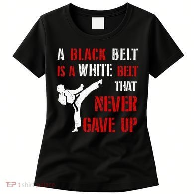 A Black Belt Is A White Belt That Never Gave Up Karate MMA Women's T-Shirt