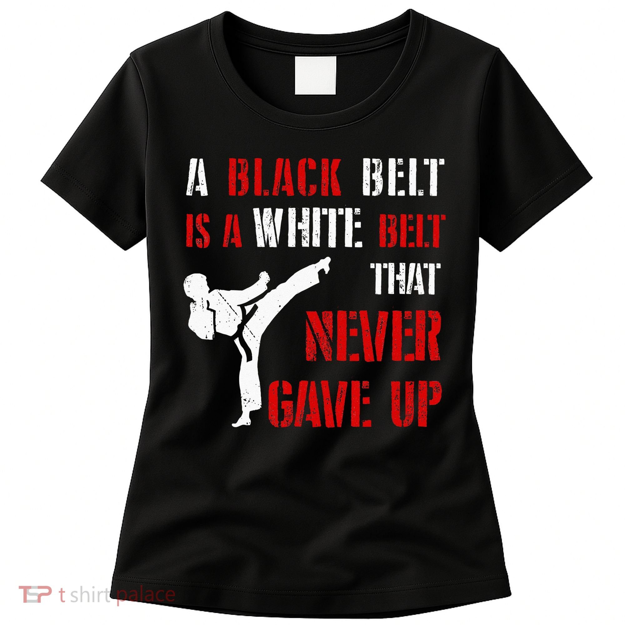A Black Belt Is A White Belt That Never Gave Up Karate MMA Women's T-Shirt