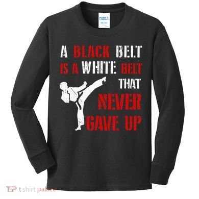 A Black Belt Is A White Belt That Never Gave Up Karate MMA Kids Long Sleeve Shirt