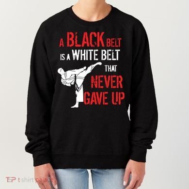 A Black Belt Is A White Belt That Never Gave Up Karate Gift Women's Sweatshirt
