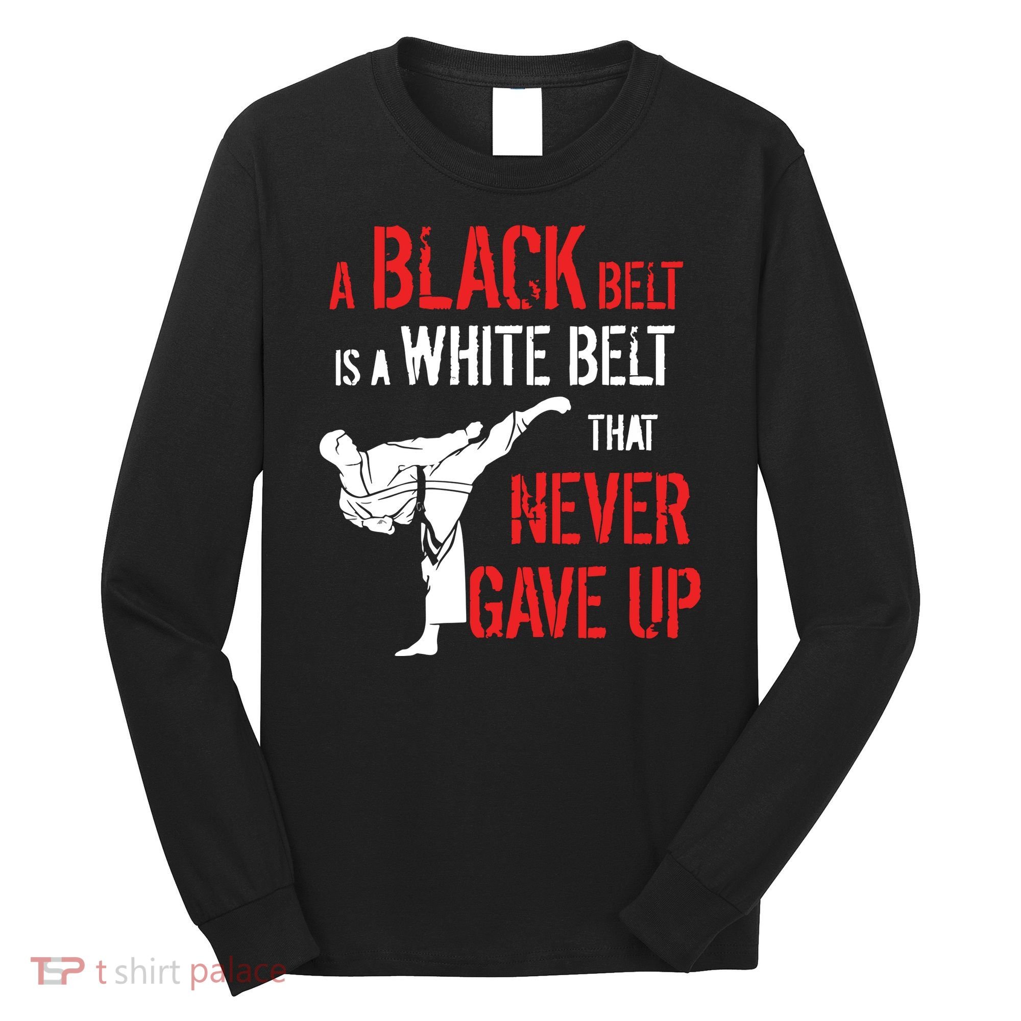 A Black Belt Is A White Belt That Never Gave Up Karate Gift Long Sleeve Shirt