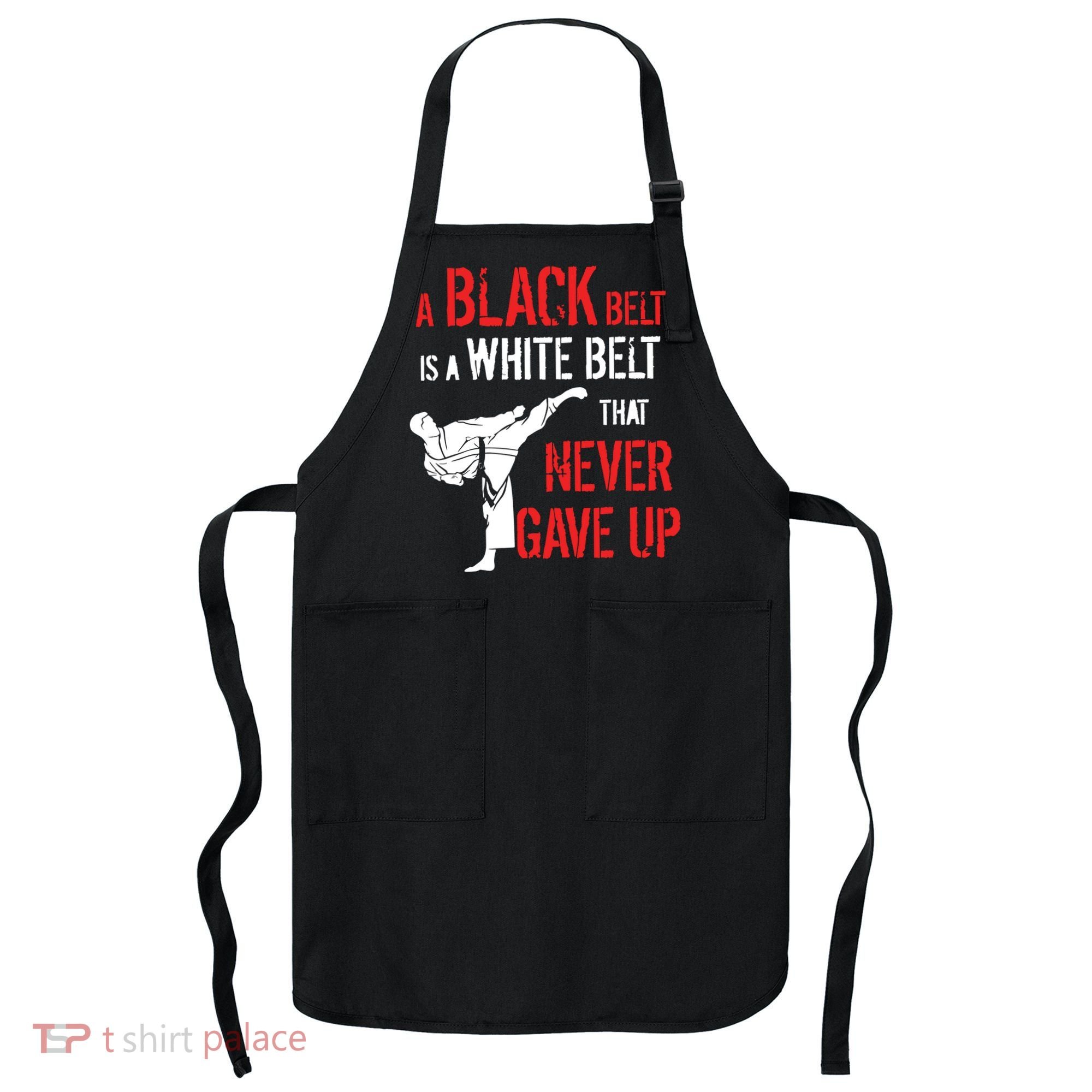 A Black Belt Is A White Belt That Never Gave Up Karate Gift Apron
