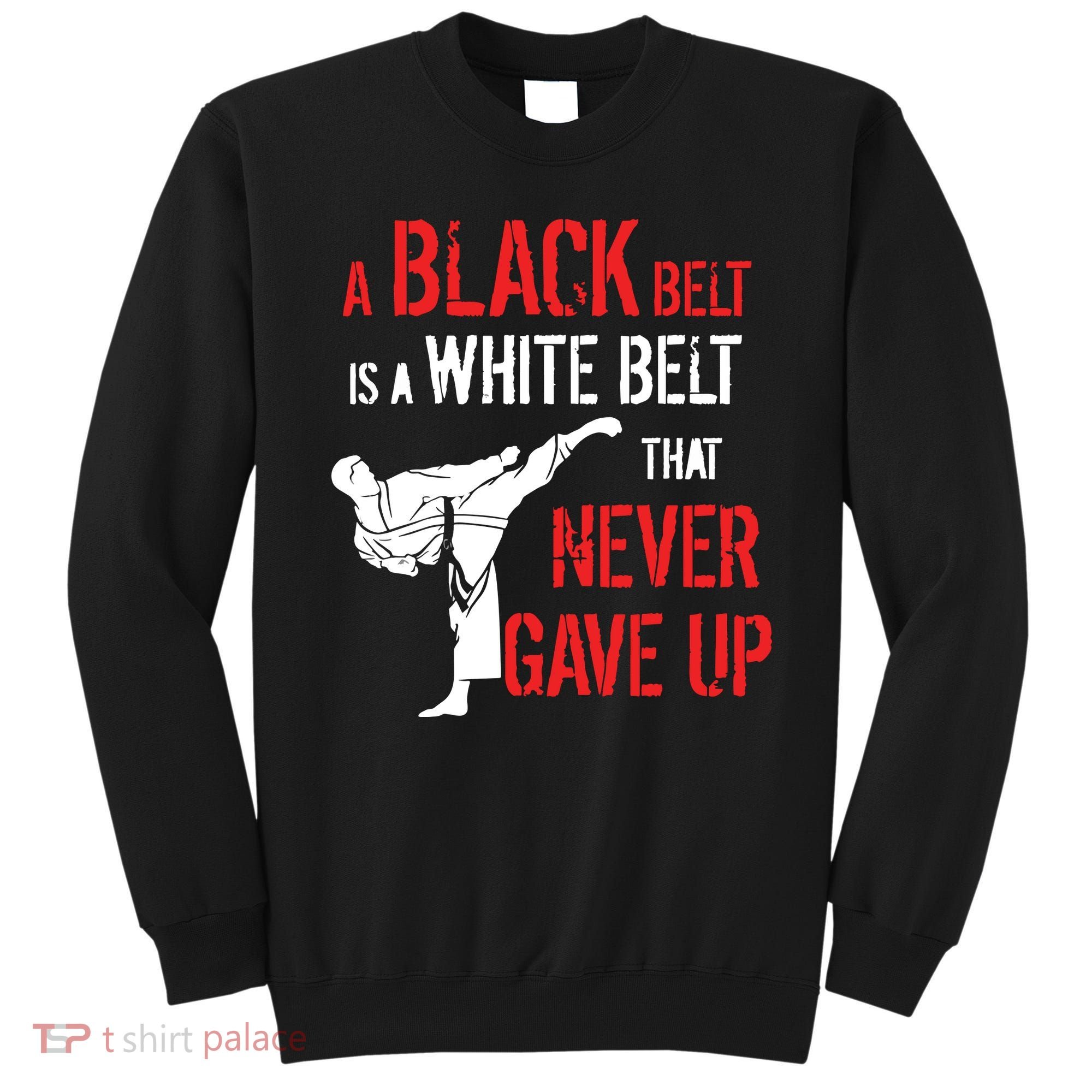 A Black Belt Is A White Belt That Never Gave Up Karate Gift Sweatshirt