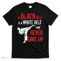A Black Belt Is A White Belt That Never Gave Up Karate Gift T-Shirt thumb 0