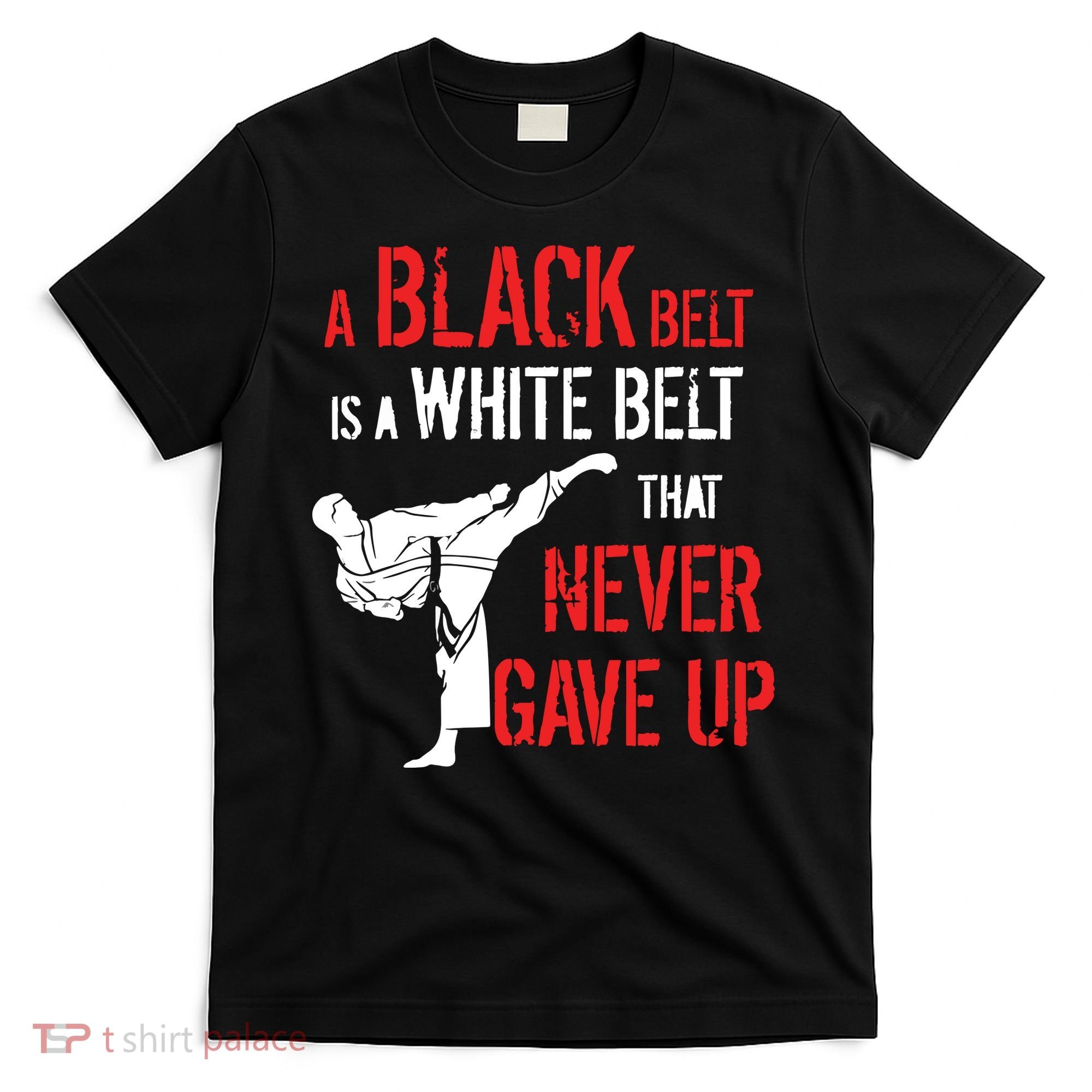 A Black Belt Is A White Belt That Never Gave Up Karate Gift T-Shirt
