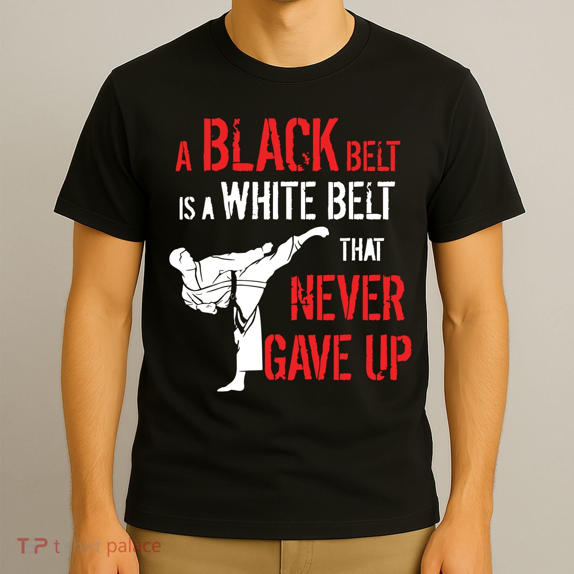 A Black Belt Is A White Belt That Never Gave Up Karate Gift T-Shirt