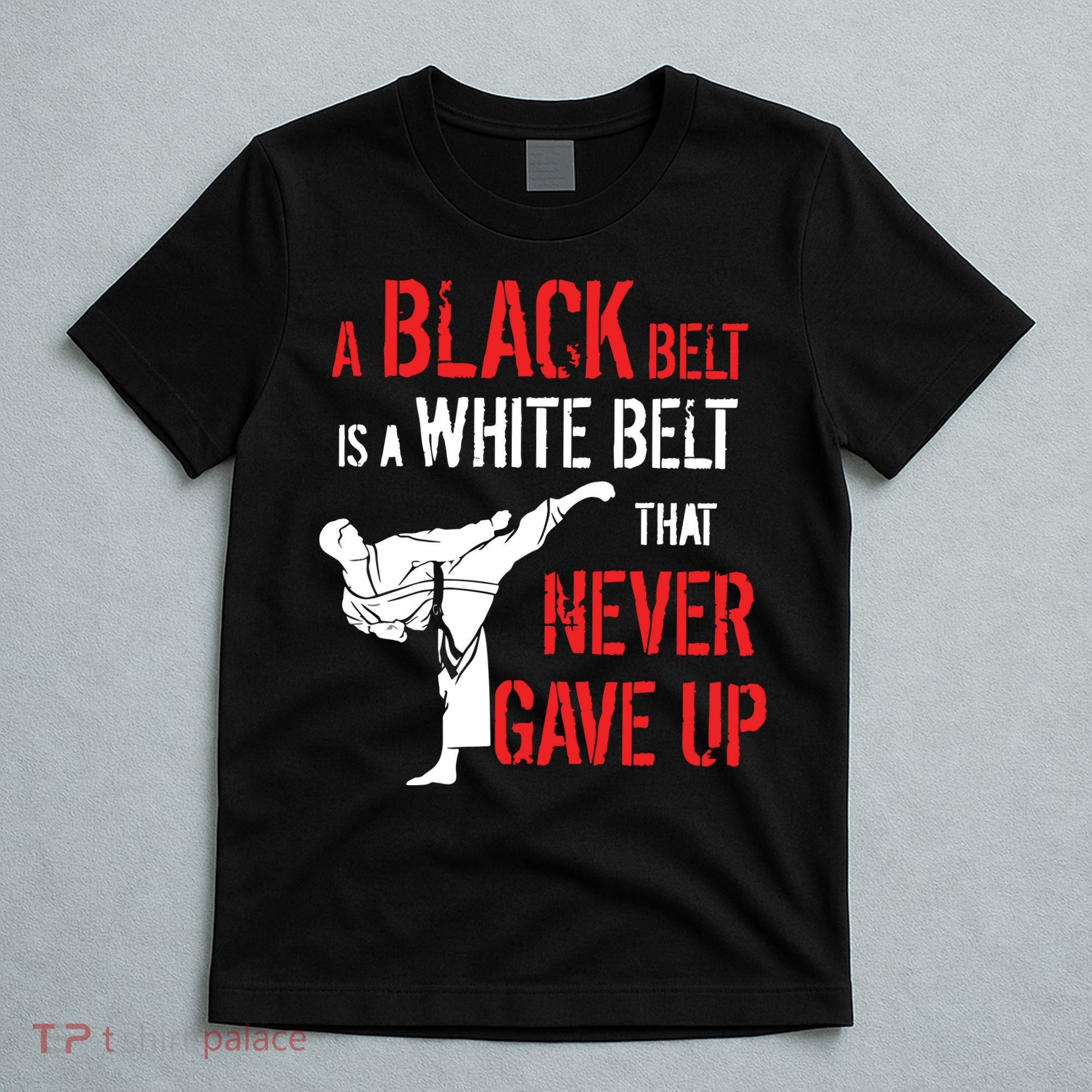 A Black Belt Is A White Belt That Never Gave Up Karate Gift T-Shirt