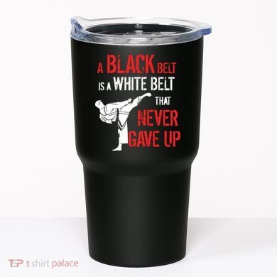 A Black Belt Is A White Belt That Never Gave Up Karate Gift Tumbler