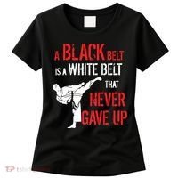 A Black Belt Is A White Belt That Never Gave Up Karate Gift Women's T-Shirt thumb 0