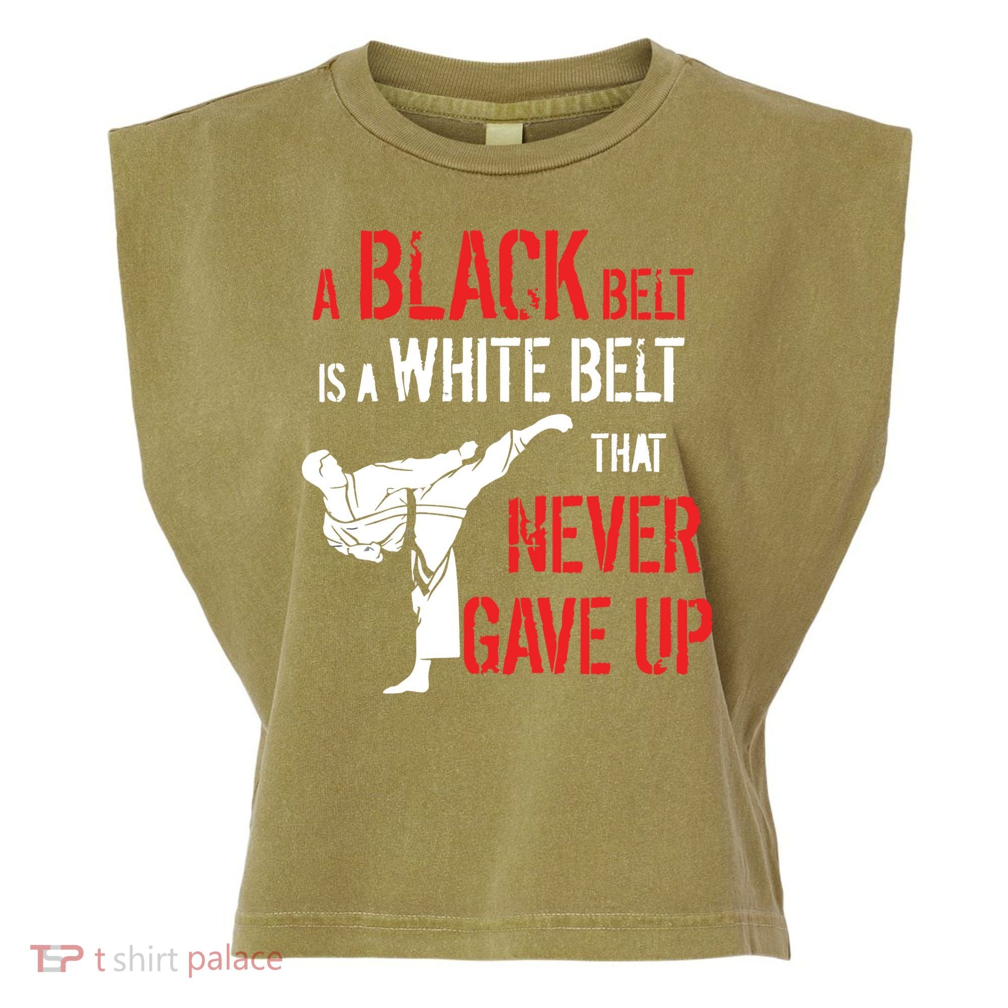 A Black Belt Is A White Belt That Never Gave Up Karate Gift Garment-Dyed Women's Muscle Tee