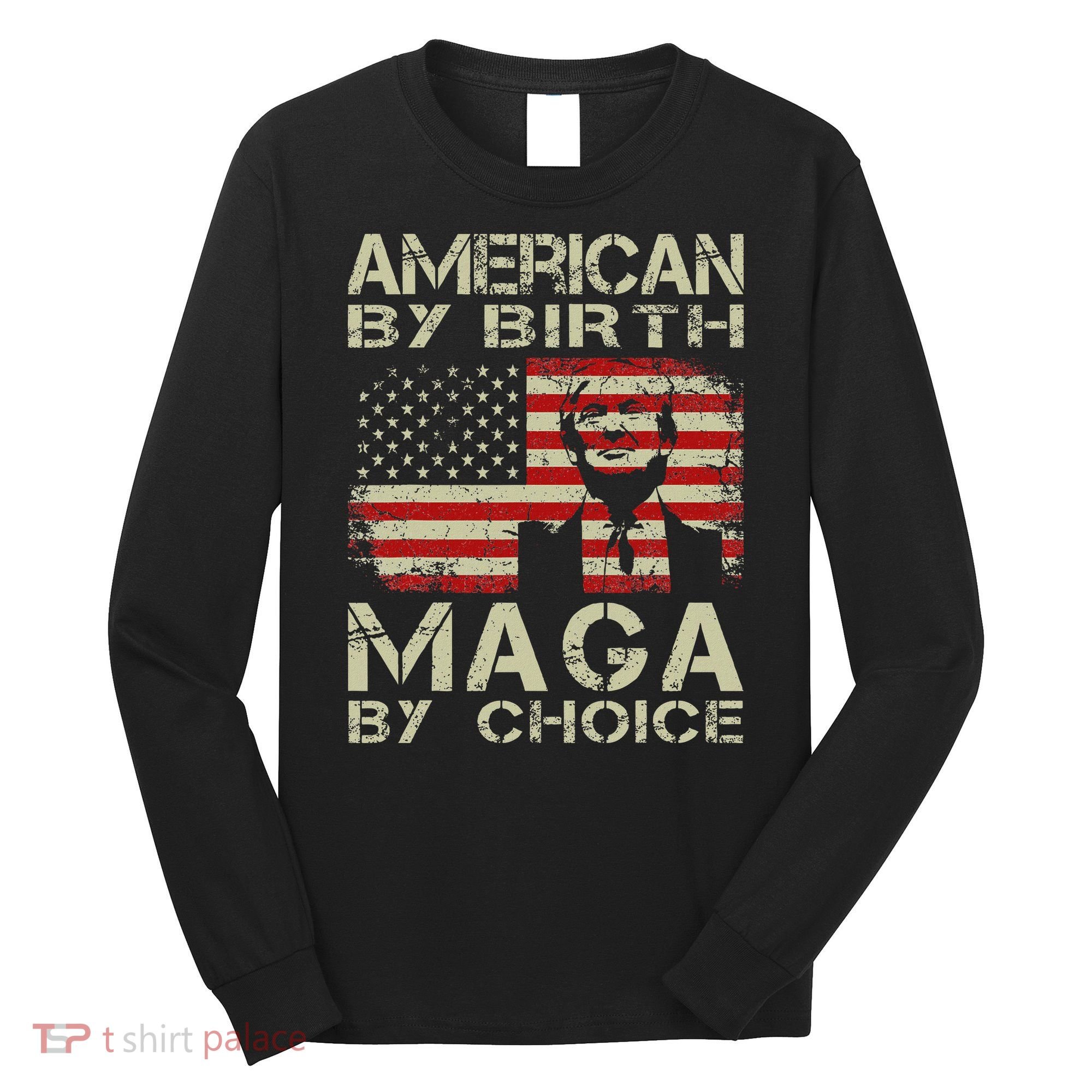 American By Birth Maga By Choice Trump 2024 Long Sleeve Shirt