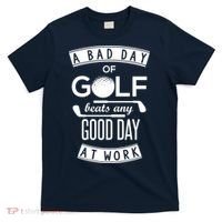 A Bad Day Of Golf Beats Any Day At Work T-Shirt thumb 0