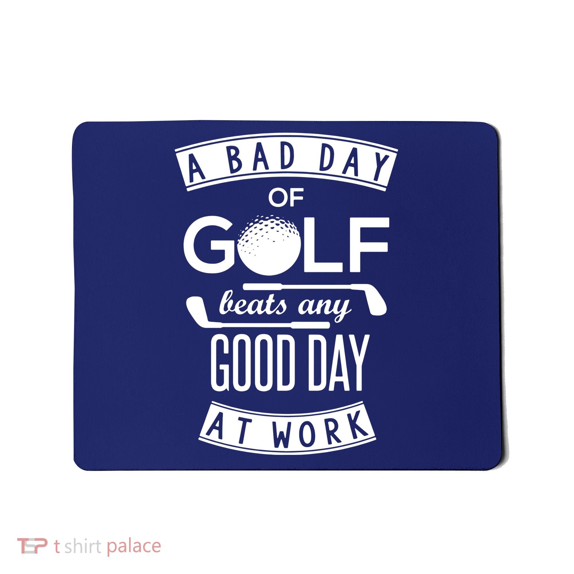 A Bad Day Of Golf Beats Any Day At Work Mousepad