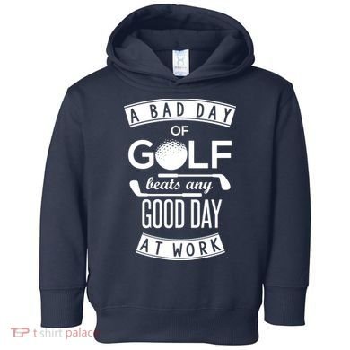 A Bad Day Of Golf Beats Any Day At Work Toddler Hoodie