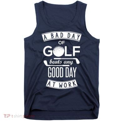 A Bad Day Of Golf Beats Any Day At Work Tank Top