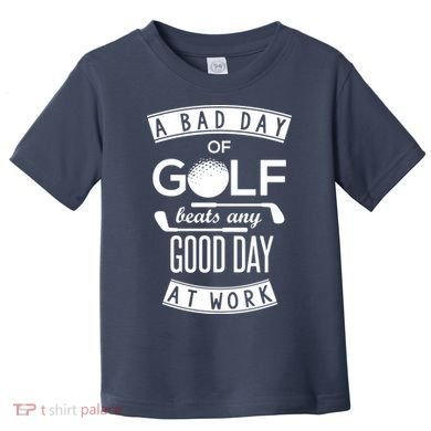 A Bad Day Of Golf Beats Any Day At Work Toddler T-Shirt
